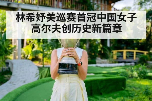 林希妤美巡赛首冠中国女子高尔夫创历史新篇章