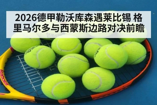 2026德甲勒沃库森遇莱比锡 格里马尔多与西蒙斯边路对决前瞻